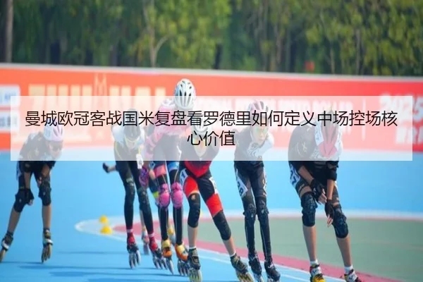 曼城欧冠客战国米复盘看罗德里如何定义中场控场核心价值
